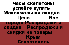часы скелетоны успейте купить › Максимальная скидка ­ 70 › Цена ­ 1 700 - Все города Распродажи и скидки » Распродажи и скидки на товары   . Крым,Севастополь